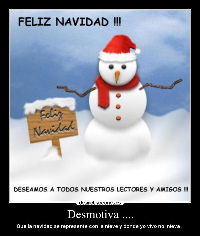 Desmotiva .... - Que la navidad se represente con la nieve y donde yo vivo no nieva .