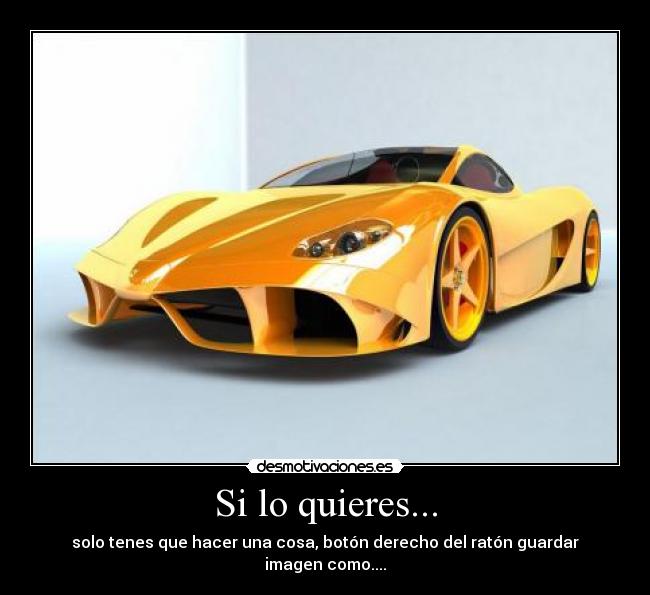 Si lo quieres... - solo tenes que hacer una cosa, botón derecho del ratón guardar imagen como....