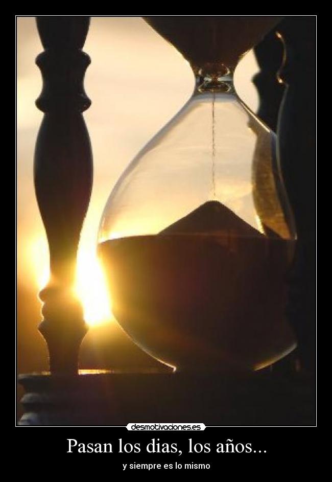 Pasan los dias, los años... -