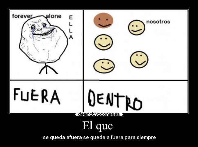 El que - se queda afuera se queda a fuera para siempre