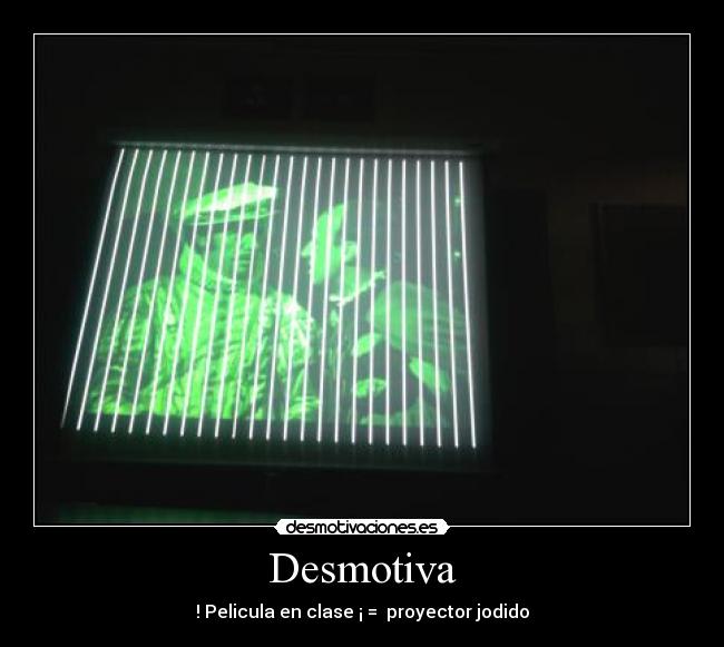 Desmotiva - ! Pelicula en clase ¡ = proyector jodido