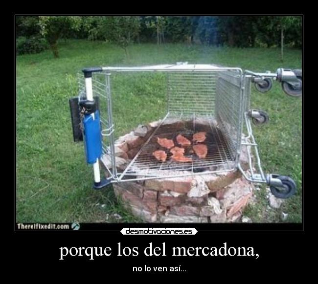 porque los del mercadona, -