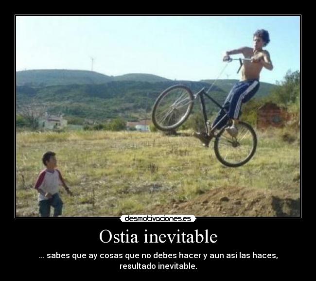 Ostia inevitable - ... sabes que ay cosas que no debes hacer y aun asi las haces, resultado inevitable.