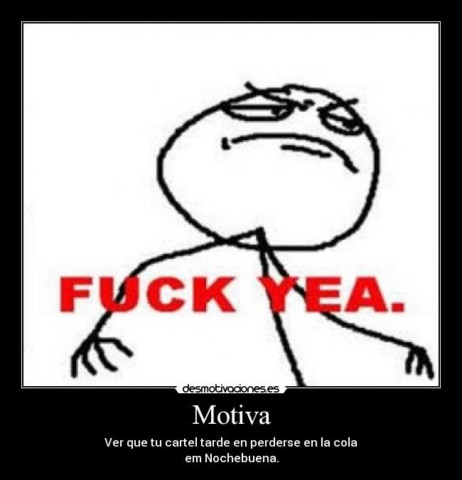 Motiva - Ver que tu cartel tarde en perderse en la cola
em Nochebuena.