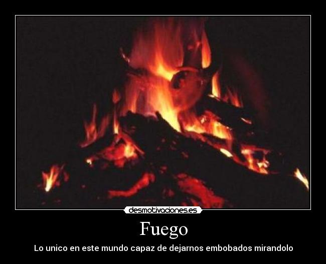 Fuego - Lo unico en este mundo capaz de dejarnos embobados mirandolo