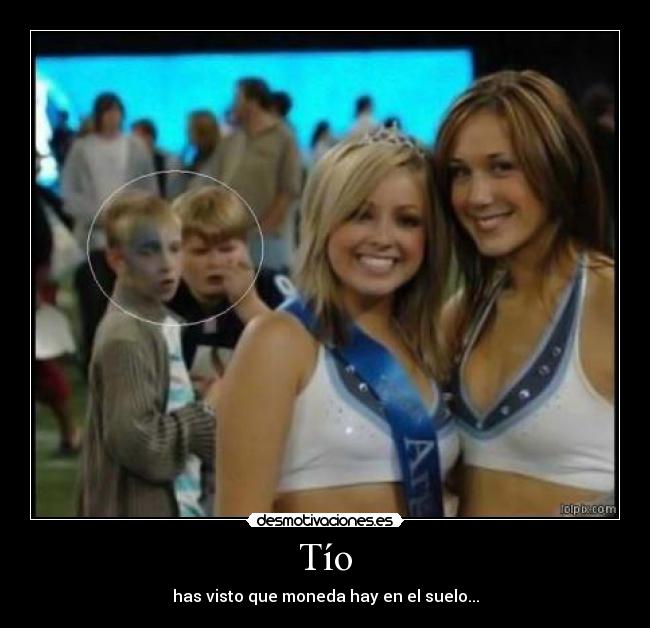 Tío - has visto que moneda hay en el suelo...