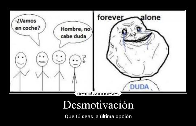 Desmotivación - Que tú seas la última opción