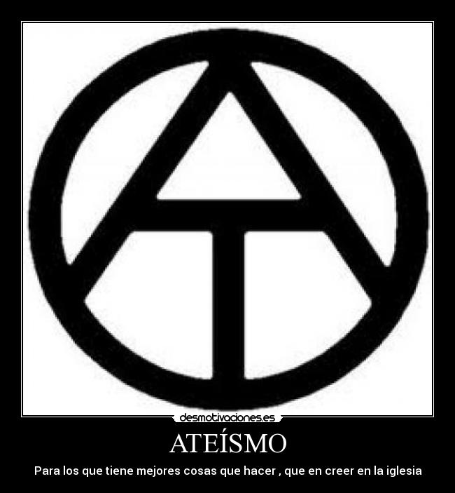 ATEÍSMO - Para los que tiene mejores cosas que hacer , que en creer en la iglesia