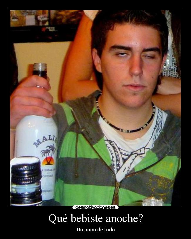 Qué bebiste anoche? -