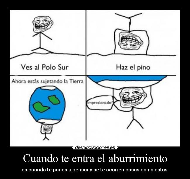 Cuando te entra el aburrimiento - es cuando te pones a pensar y se te ocurren cosas como estas 