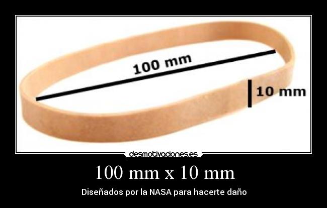 100 mm x 10 mm - Diseñados por la NASA para hacerte daño