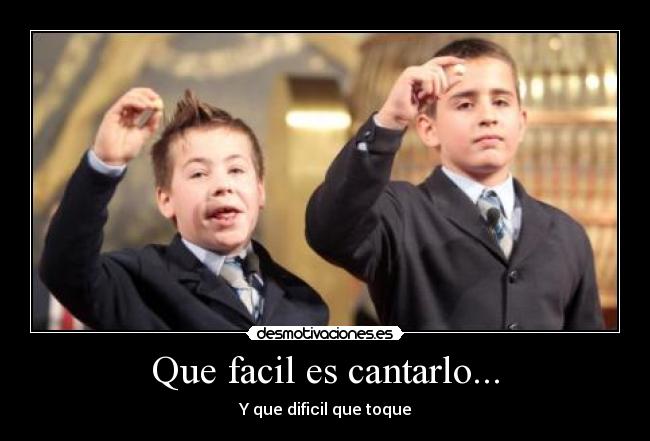 Que facil es cantarlo... - Y que dificil que toque
