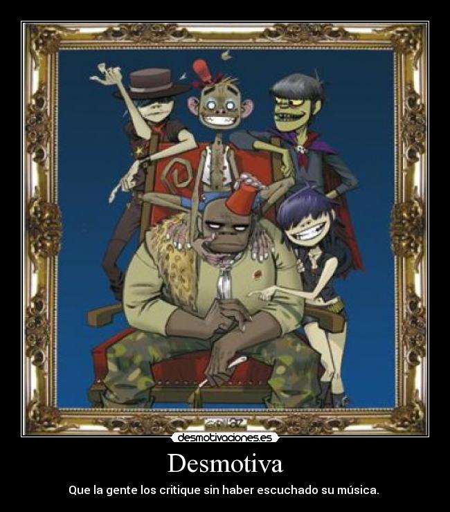 Desmotiva - Que la gente los critique sin haber escuchado su música.