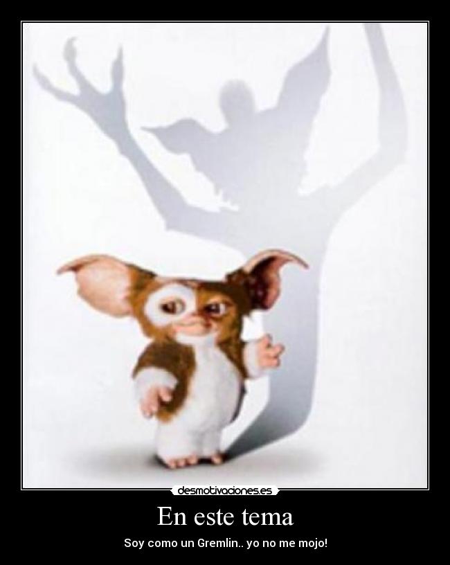 En este tema - Soy como un Gremlin.. yo no me mojo!