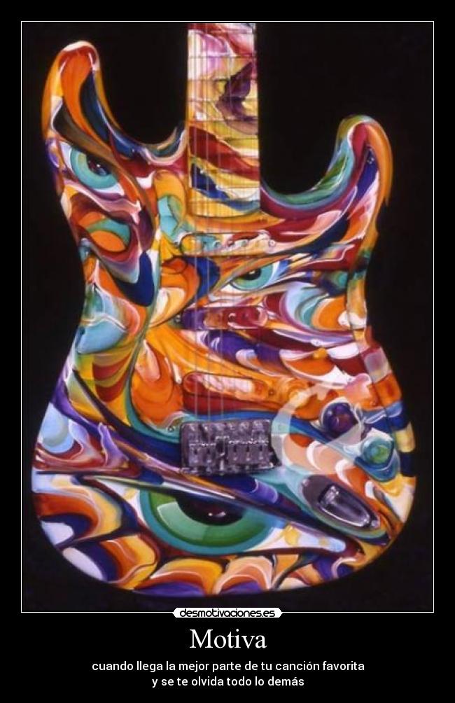 Motiva - cuando llega la mejor parte de tu canción favorita
y se te olvida todo lo demás