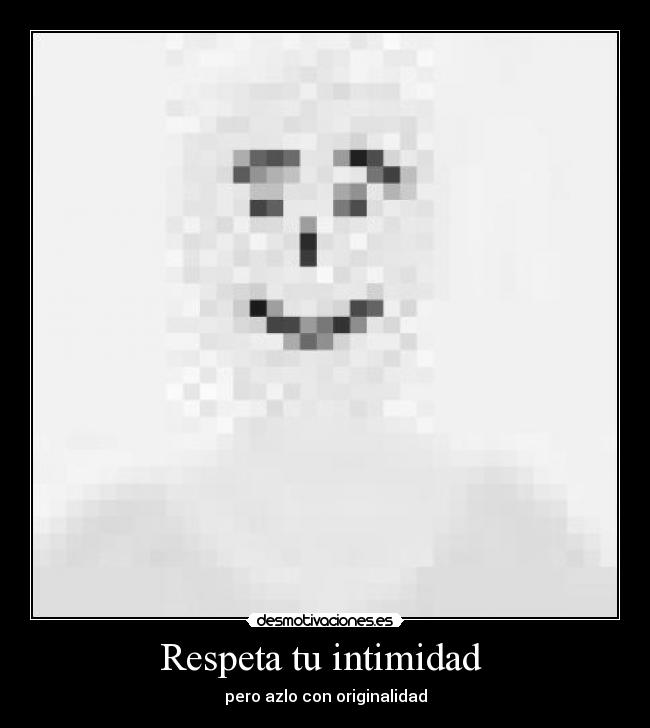 Respeta tu intimidad  - pero azlo con originalidad