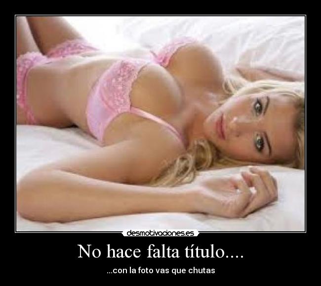 No hace falta título.... - ...con la foto vas que chutas