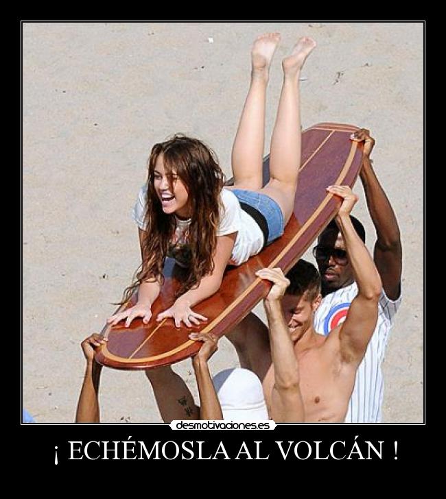 ¡ ECHÉMOSLA AL VOLCÁN ! -