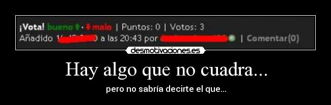 Hay algo que no cuadra... - pero no sabría decirte el que...