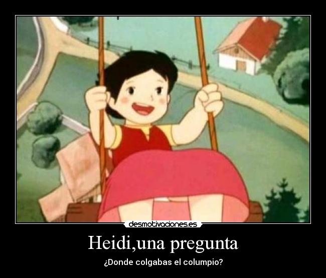 Heidi,una pregunta - ¿Donde colgabas el columpio?