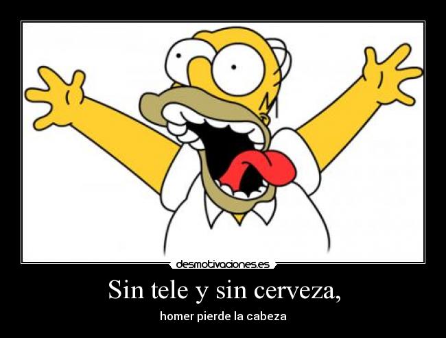 Sin tele y sin cerveza, - 