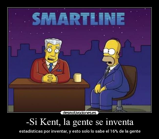 -Si Kent, la gente se inventa - estadísticas por inventar, y esto solo lo sabe el 16% de la gente