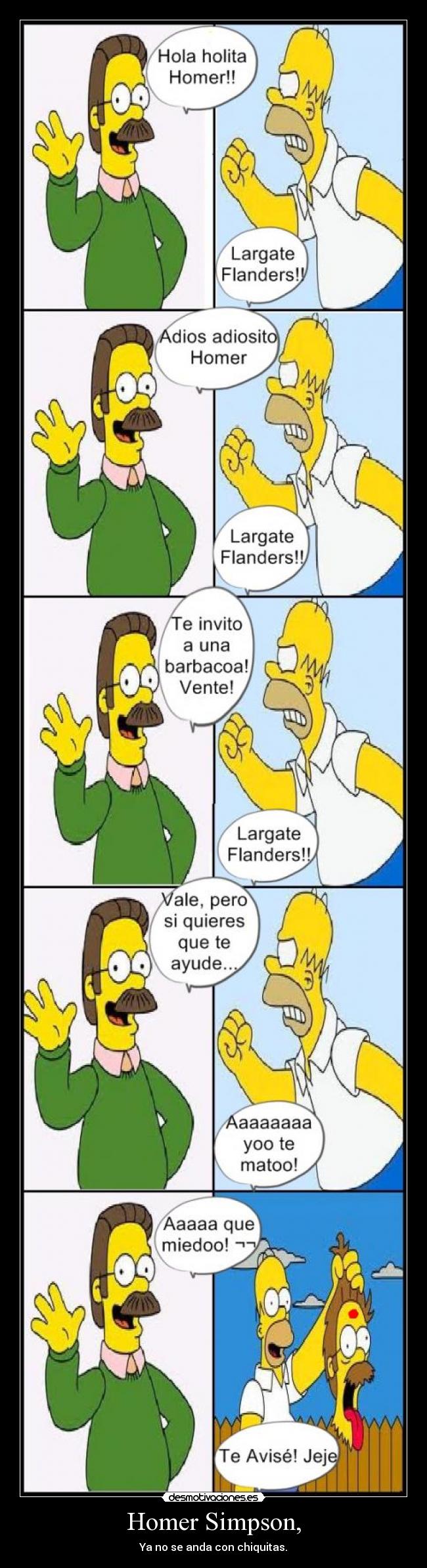 Homer Simpson, - Ya no se anda con chiquitas.