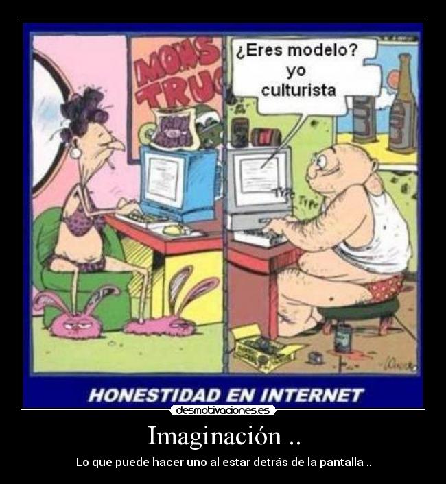 Imaginación .. - Lo que puede hacer uno al estar detrás de la pantalla ..