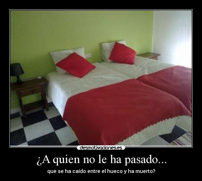 ¿A quien no le ha pasado... - que se ha caído entre el hueco y ha muerto?