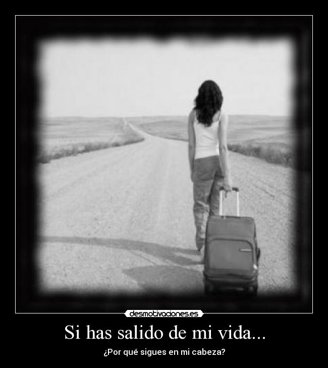 Si has salido de mi vida... -