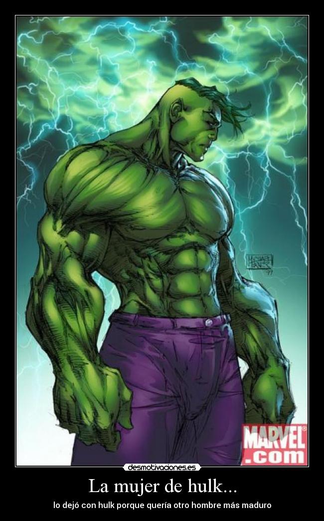 La mujer de hulk... - lo dejó con hulk porque quería otro hombre más maduro
