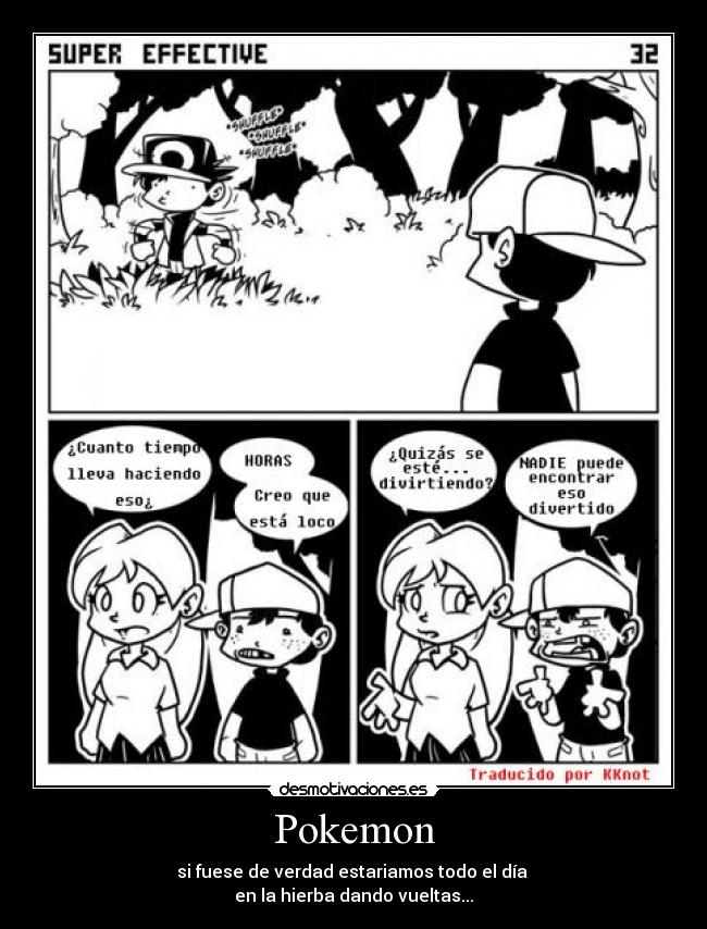 Pokemon - si fuese de verdad estariamos todo el día 
en la hierba dando vueltas...