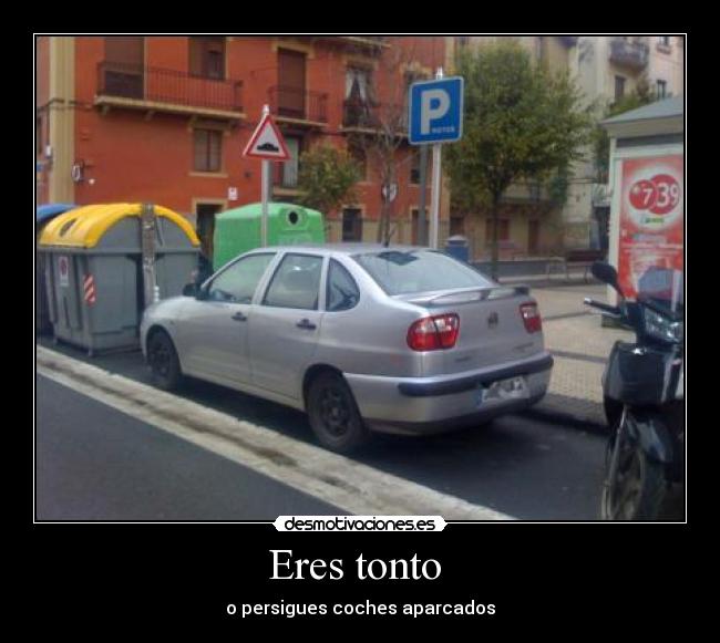 Eres tonto -