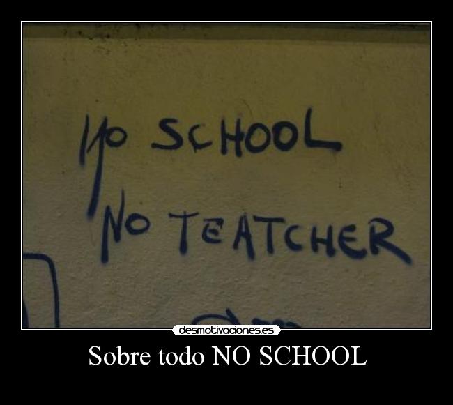 Sobre todo NO SCHOOL -