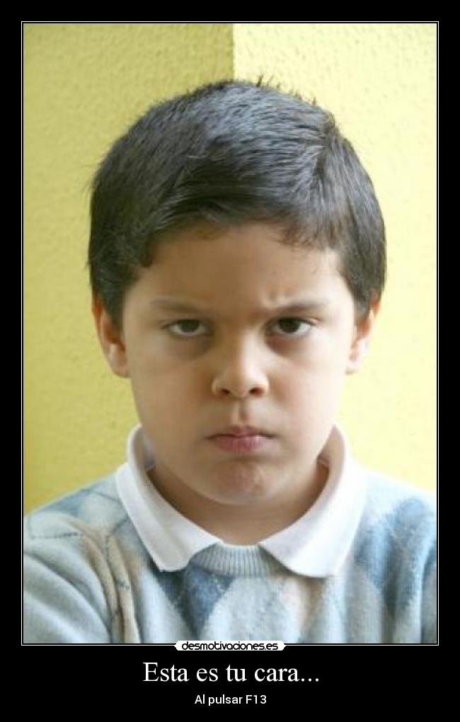 Esta es tu cara... - Al pulsar F13