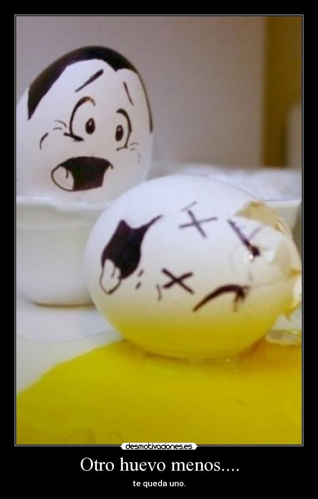 Otro huevo menos.... -