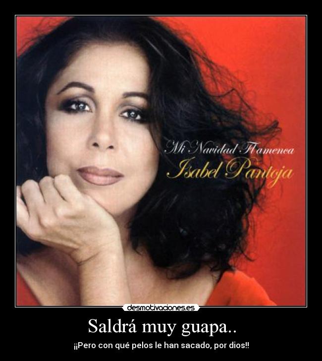 Saldrá muy guapa.. - ¡¡Pero con qué pelos le han sacado, por dios!!