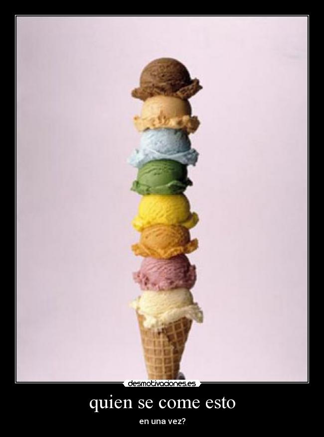 quien se come esto - en una vez?