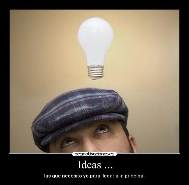 Ideas ... - las que necesito yo para llegar a la principal.
