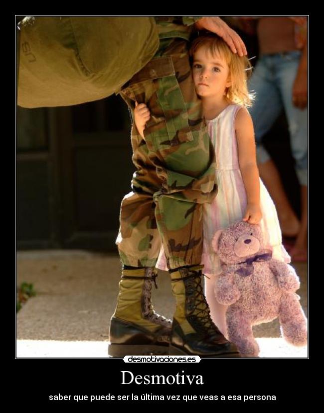 Desmotiva - saber que puede ser la última vez que veas a esa persona