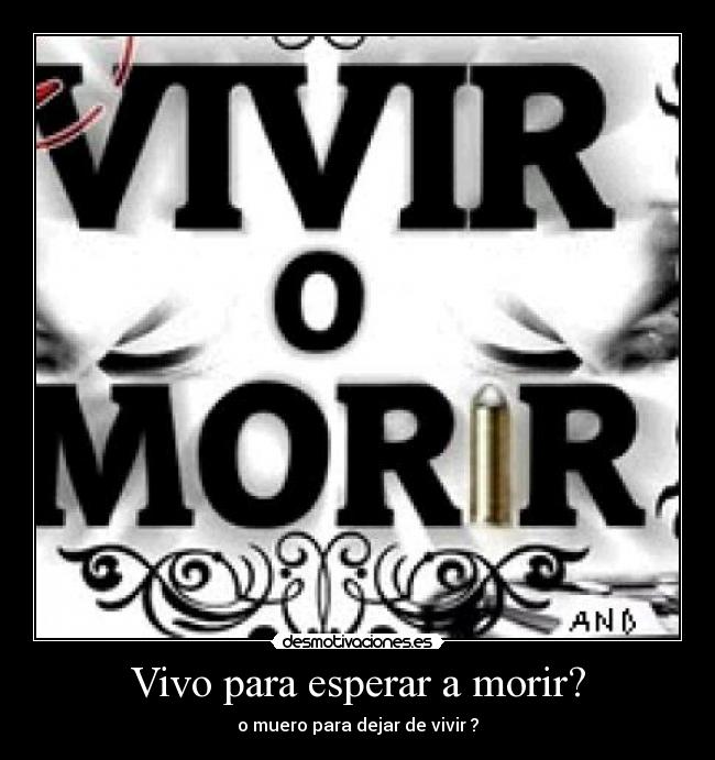 Vivo para esperar a morir? -