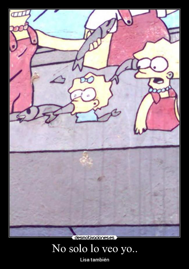 No solo lo veo yo.. - Lisa también