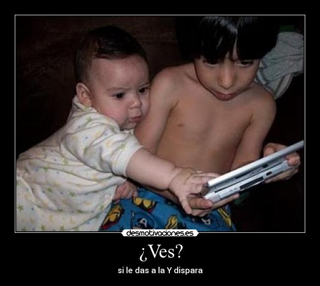 ¿Ves? -