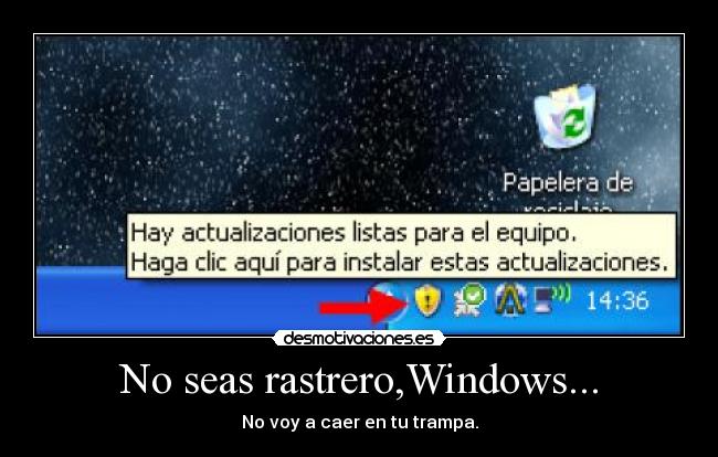 No seas rastrero,Windows... - No voy a caer en tu trampa.