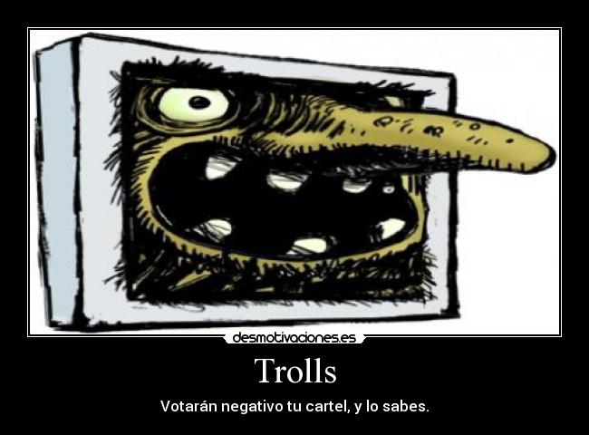 Trolls - Votarán negativo tu cartel, y lo sabes.