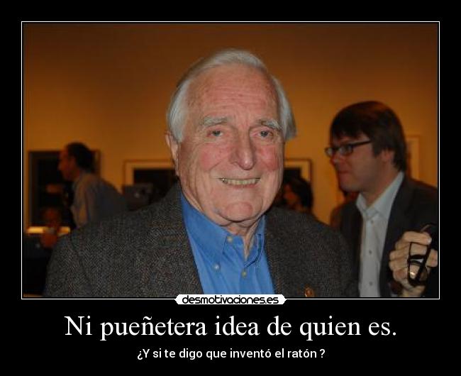 Ni pueñetera idea de quien es. - ¿Y si te digo que inventó el ratón ?