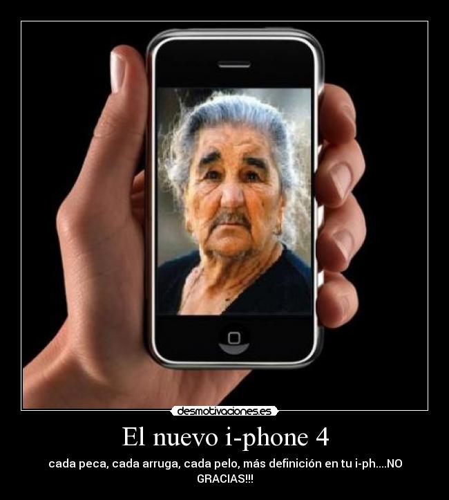 El nuevo i-phone 4 - cada peca, cada arruga, cada pelo, más definición en tu i-ph....NO GRACIAS!!!
