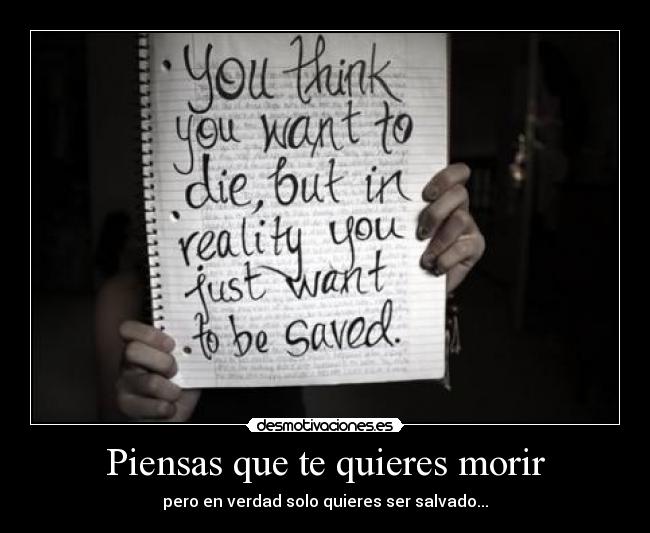 Piensas que te quieres morir - pero en verdad solo quieres ser salvado...