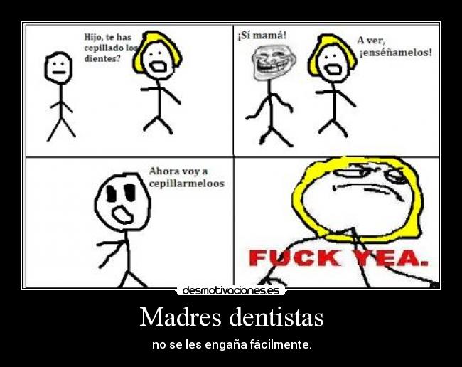 Madres dentistas - no se les engaña fácilmente.