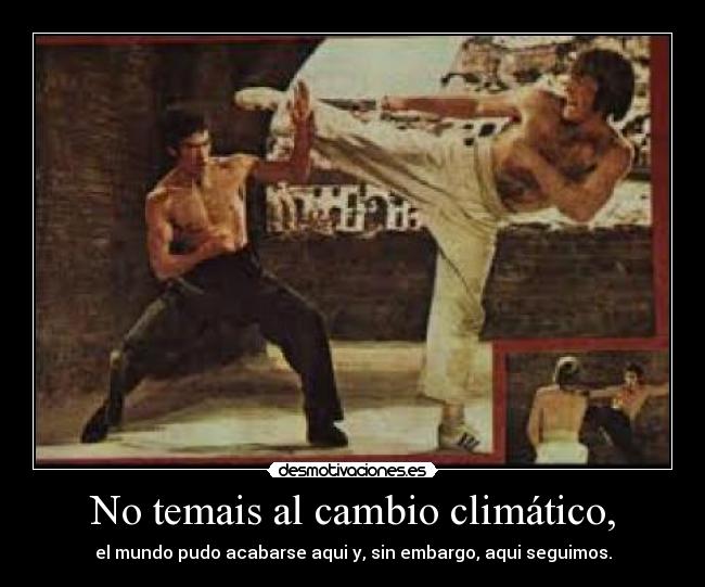 No temais al cambio climático, - el mundo pudo acabarse aqui y, sin embargo, aqui seguimos.